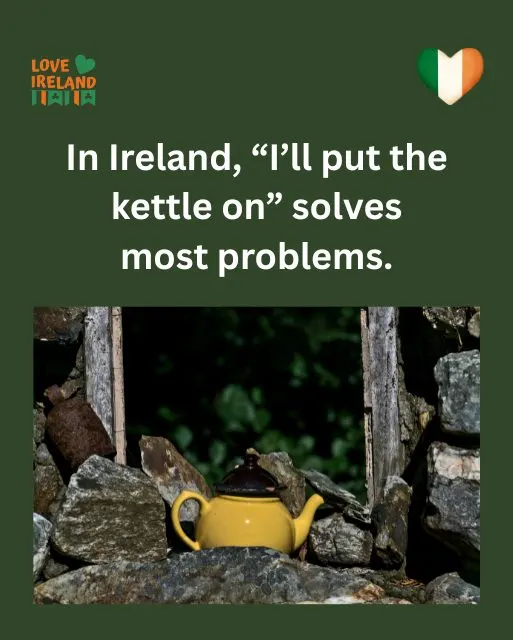 In Ireland, I'll Put the Kettle On Solves Most Problems