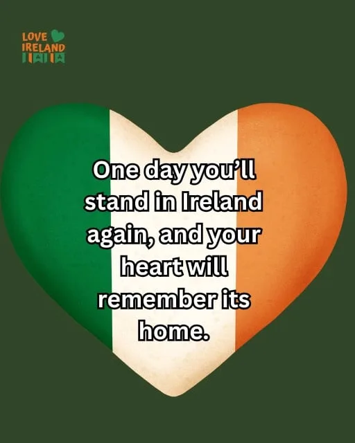 One Day You'll Stand in Ireland Again and Your Heart Will Remember Its Home