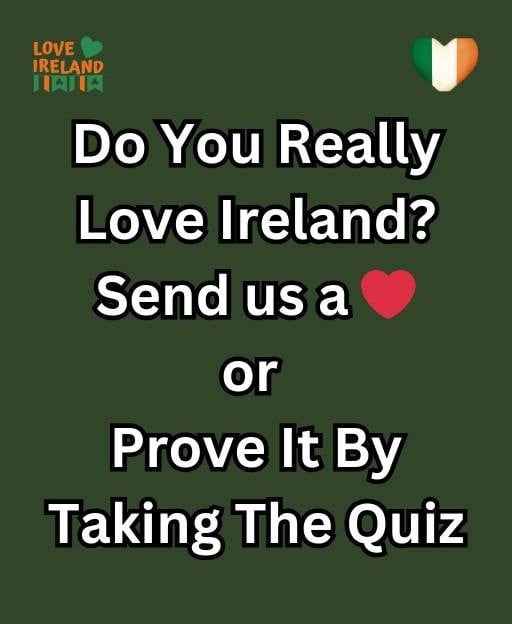 Do You Really Love Ireland? Send us a heart or Prove It By Taking The Quiz
